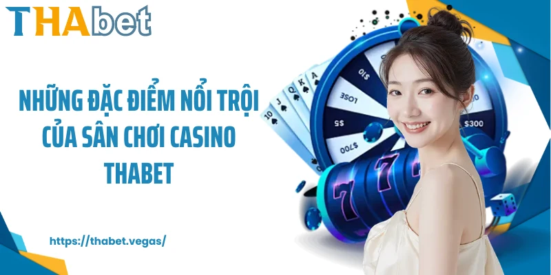 Những đặc điểm nổi trội của sân chơi casino Thabet