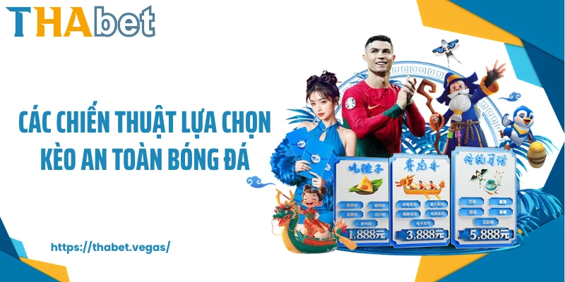 Các chiến thuật lựa chọn kèo an toàn bóng đá