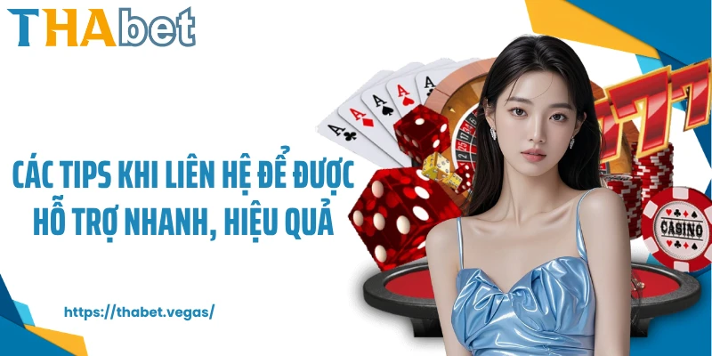 Các tips khi liên hệ để được hỗ trợ nhanh, hiệu quả