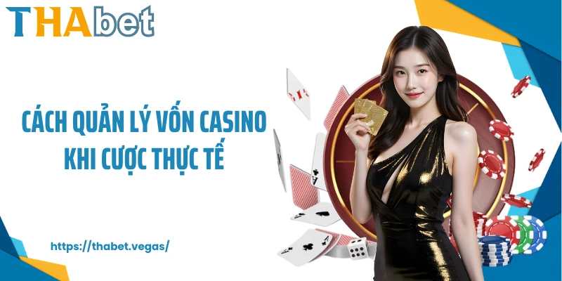 Cách quản lý vốn casino khi cược thực tế