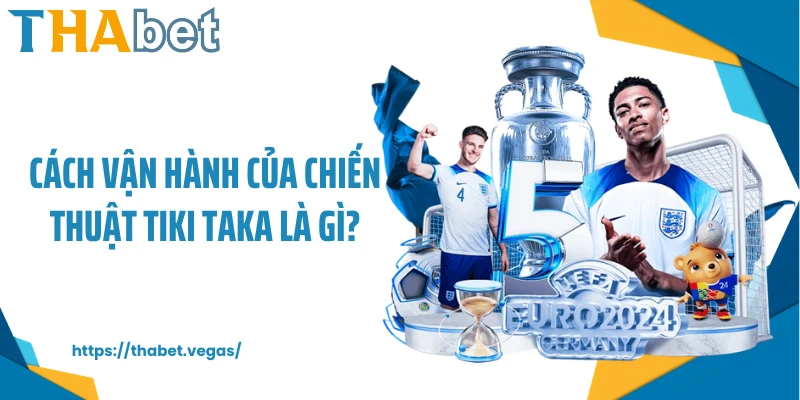 Cách vận hành của chiến thuật tiki taka là gì?