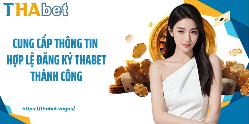 Cung cấp thông tin hợp lệ đăng ký Thabet thành công