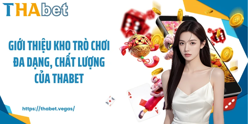Giới thiệu kho trò chơi đa dạng, chất lượng của THABET