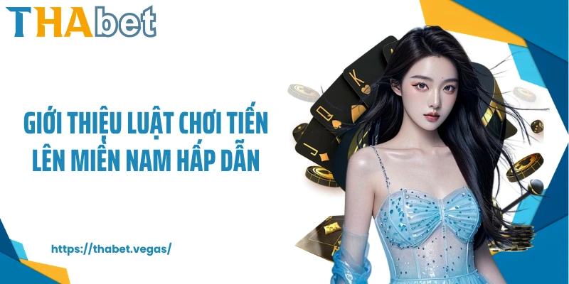 Giới thiệu luật chơi Tiến Lên Miền Nam hấp dẫn