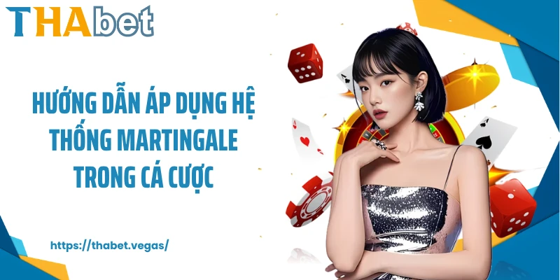 Hướng dẫn áp dụng hệ thống Martingale trong cá cược