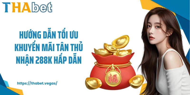 Hướng dẫn tối ưu khuyến mãi tân thủ nhận 288k hấp dẫn