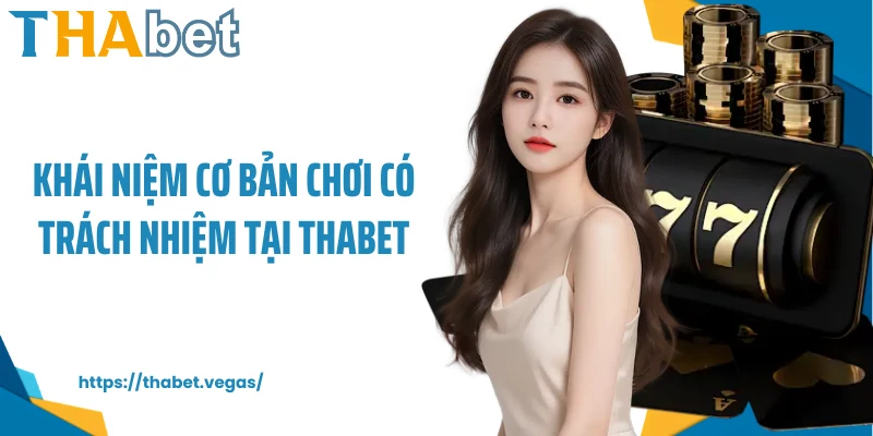 Khái niệm cơ bản chơi có trách nhiệm tại Thabet