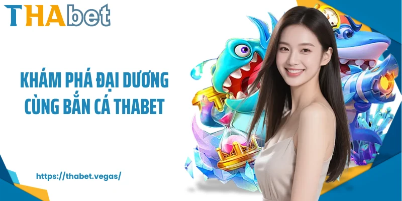Khám phá đại dương cùng bắn cá Thabet