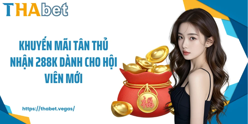 Khuyến mãi tân thủ nhận 288k dành cho hội viên mới