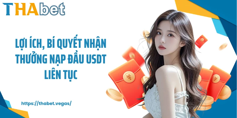 Lợi ích, bí quyết nhận thưởng nạp đầu USDT liên tục