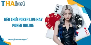 Nên chơi poker live hay poker online