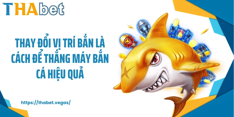 Thay đổi vị trí bắn là cách để thắng máy bắn cá hiệu quả