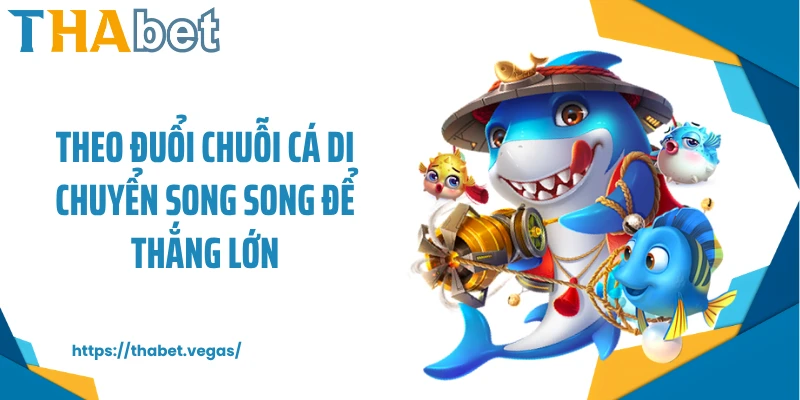 Theo đuổi chuỗi cá di chuyển song song để thắng lớn