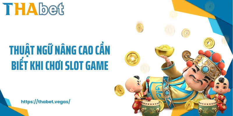 Thuật ngữ nâng cao cần biết khi chơi slot game