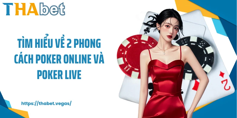 Tìm hiểu về 2 phong cách Poker online và poker live