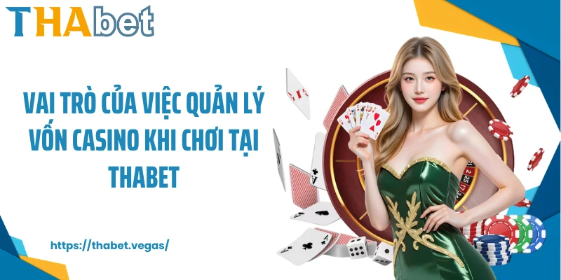 Vai trò của việc quản lý vốn casino khi chơi tại THABET